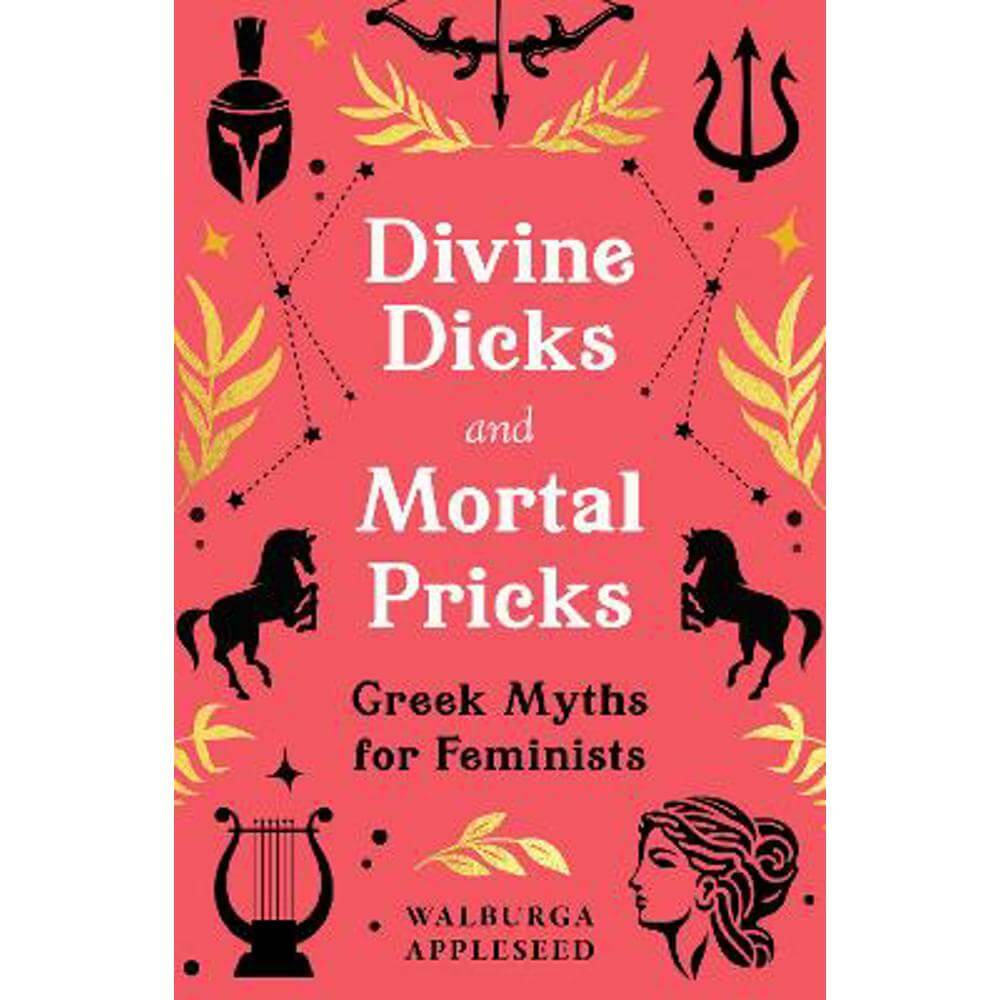 Divine Dicks and Mortal Pricks: Greek Myths for Feminists (Hardback) - Walburga Appleseed